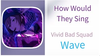 How Would Vivid Bad Squad Sing Wave  Distribution by Haylee [upl. by Ahsennek]