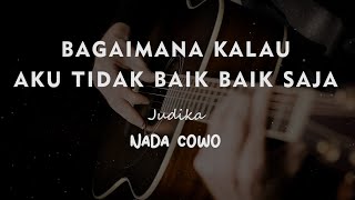 BAGAIMANA KALAU AKU TIDAK BAIK BAIK SAJA  JUDIKA  KARAOKE GITAR AKUSTIK NADA COWO  MALE [upl. by Feldman146]