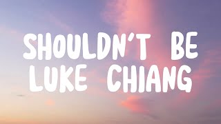 SHOULDNT BE  LUKE CHIANG LYRICS [upl. by Quartana]