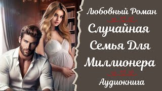 ЛЮБОВНЫЙ РОМАН 💖Случайная семья для миллионера💖 АУДИОКНИГА [upl. by Hembree]