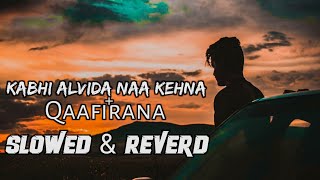 Kabhi Alvida Naa Kehna amp Qaafirana  Mashup Lofi  Slowed amp Reverd [upl. by Odlabu803]