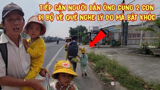 Tiếp Cận người đàn ông cùng 2 con lội bộ về quê nghe lý do ai cũng bật khóc [upl. by Manuela]