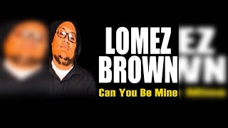 Lomez Brown  Can You Be Mine [upl. by Goodden102]