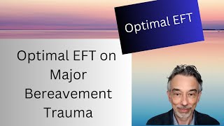 Optimal EFT on Major Bereavement Trauma [upl. by Colin]