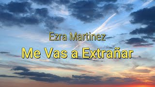 Ezra Martinez  Me Vas a Extrañar LetraLyrics [upl. by Lenahtan]