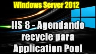 Windows Server 2012  IIS 8  Agendando recycle para Application Pool [upl. by Margaux]