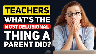 Teachers What is the quotMOST DELUSIONALquot thing youve Seen a Parent do  Reddit Podcast [upl. by Prosser]