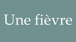 How to Pronounce Une fièvre A fever Correctly in French [upl. by Dido]