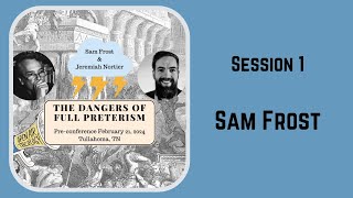 14 PreConference 1  Sam Frost  The Dangers of Full Preterism [upl. by Lanti]