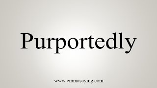 How To Say Purportedly [upl. by Llenrup]