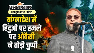 Bangladesh Crisis  बांग्लोदश में हिंदुओं पर हो रहे हमलों पर ओवैसी ने तोड़ी चुप्पी कह दी ये बात [upl. by Enined80]