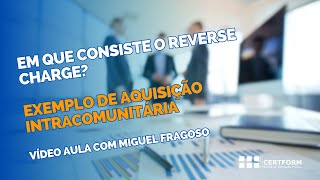 ❓Sabe em que consiste o Reverse Charge Exemplo de Aquisição Intracomunitária [upl. by Devin941]