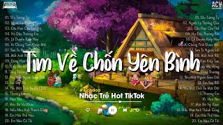 Nhiều Khi Ta Muốn Tìm Về Chốn Yên Bình  Sầu Tương Tư Ai Chung Tình Được Mãi  Nhạc Trẻ Nhẹ Nhàng [upl. by Nwahsit]