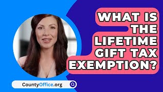 What Is The Lifetime Gift Tax Exemption  CountyOfficeorg [upl. by Loreen]