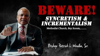 Beware of Syncretism amp Incrementalism  Bishop Patrick L Wooden Sr [upl. by Osnofledi523]