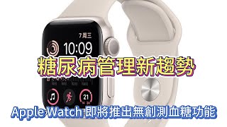 Apple Watch 即將推出無創測血糖功能，智能手錶能重塑糖尿病管理新趨勢嗎 [upl. by Hyland752]