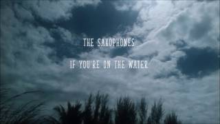 The Saxophones  If Youre On The Water  Lyrics [upl. by Ednalrym]