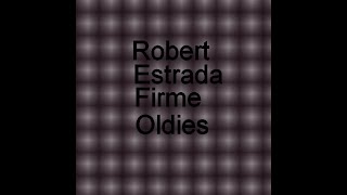 Robert Estrada Firme Oldies [upl. by Schroeder75]