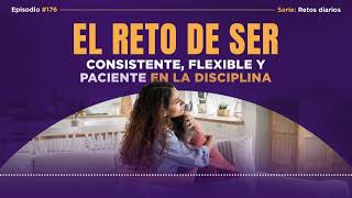 Ep 176 El reto de ser consistente flexible y paciente en la disciplina [upl. by Dnalevelc]