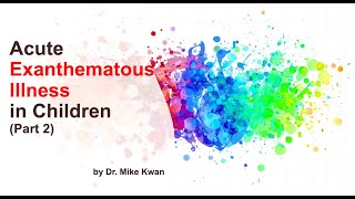 Acute Exanthematous Illness in Children Part 2 by Dr Mike Kwan 20 July 2022 by Request [upl. by Ahselaf]