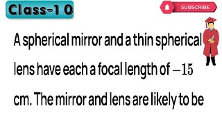 A spherical mirror and a thin spherical lens have each a focal length of –15 cm The mirror and the [upl. by Tam]