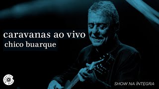 Chico Buarque  Caravanas Ao Vivo Show Completo [upl. by Hanover84]