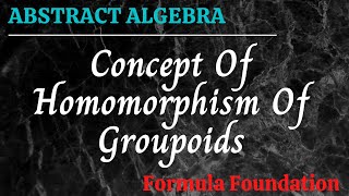 Concept Of Homomorphism Of Groupoids Abstract Algebra [upl. by Aehta]