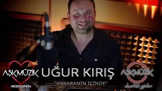 Uğur Kırış  Ankaranın İçinde [upl. by Gonzalo]