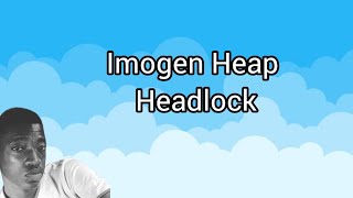 Imogen Heap  Headlock Lyrics Twist [upl. by Hook]