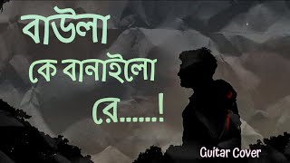 Baula Ke Banailo Re  বাউলা কে বানাইলো রে  hasonraja  Guitar Cover [upl. by Baptist977]