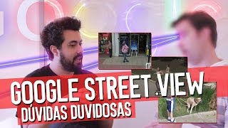 GOOGLE STREET VIEW  DÚVIDAS DUVIDOSAS [upl. by Yadrahc812]