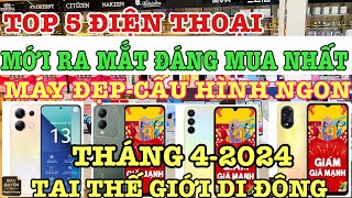 TOP 5 ĐIỆN THOẠI MỚI RA MẮT ĐÁNG MUA NHẤT THÁNG 42024 Tại Thế Giới Di Động [upl. by Baudoin]