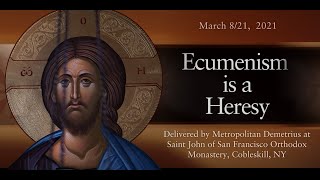 Ecumenism is a Heresy Sermon by His Eminence Metropolitan Demetrius [upl. by Asselam153]