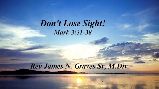 Dont Lose Sight  Rev James N Graves Sr MDiv [upl. by Beore]