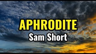 Sam Short  quotAphroditequot Lyrics [upl. by Etireuqram736]