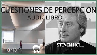 PERCEPCIÓN Y FENOMENOLOGÍA EN LA ARQ AUDIOLIBRO Steven Holl [upl. by So37]