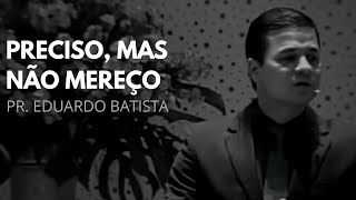 Preciso Mas Não Mereço  Pr Eduardo Batista [upl. by Mcquoid]