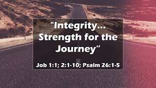 quotIntegrityStrength for the Journeyquot Job 11 2110 Psalm 2615 [upl. by Bodi579]