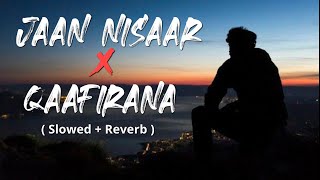 Jaan Nisaar X Qaafirana Lofi Mashup  Arijit Singh  Kedarnath  Lyrics Hub [upl. by Eirrot]