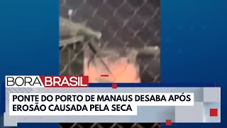 Ponte de Porto de Manaus desaba devido à erosão  Bora Brasil [upl. by Abba]