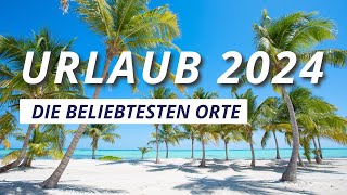 Urlaubstrends 2024  Die 10 beliebtesten Reiseziele [upl. by Suciram]