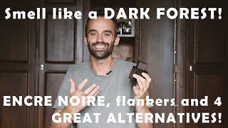 Smell like a DARK FOREST ENCRE NOIRE FLANKERS amp 4 GREAT ALTERNATIVES [upl. by Presber]