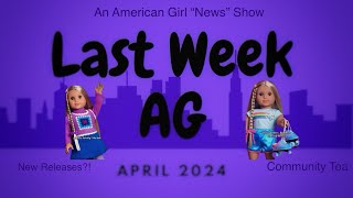 Last Week American Girl  April 2024  Adult Collector’s Opinion News Show [upl. by Cloris]