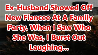 ExHusband Showed Off New Fiancee At A Family Party When I Saw Who She Was I Burst Out Laughing [upl. by Chisholm]