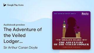 The Adventure of the Veiled Lodger Sherlock… by Sir Arthur Conan Doyle · Audiobook preview [upl. by Abey]