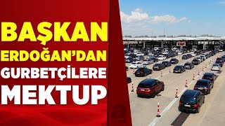 Başkan Erdoğan yazdı Dönüş yolunda gurbetçileri duygulandıran mektup  A Haber [upl. by Mojgan]