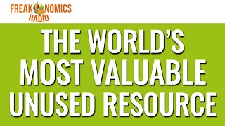 599 The Worlds Most Valuable Unused Resource  Freakonomics Radio [upl. by Senior]