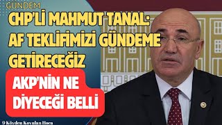 CHPLİ MAHMUT TANAL  AF TEKLİFİMİZİ ADALET KOMİSYONUNDA GÜNDEME GETİRECEĞİZ genelaf [upl. by Bendicta]