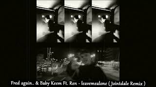 Fred again amp Baby Keem Ft Ren  leavemealone  Jointdale Remix [upl. by Bromley]