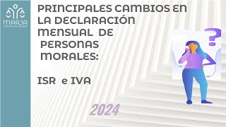 PRINCIPALES CAMBIOS EN LA DECLARACIÓN MENSUAL DE PERSONAS MORALES ISR E IVA 2024 [upl. by Ardeha]